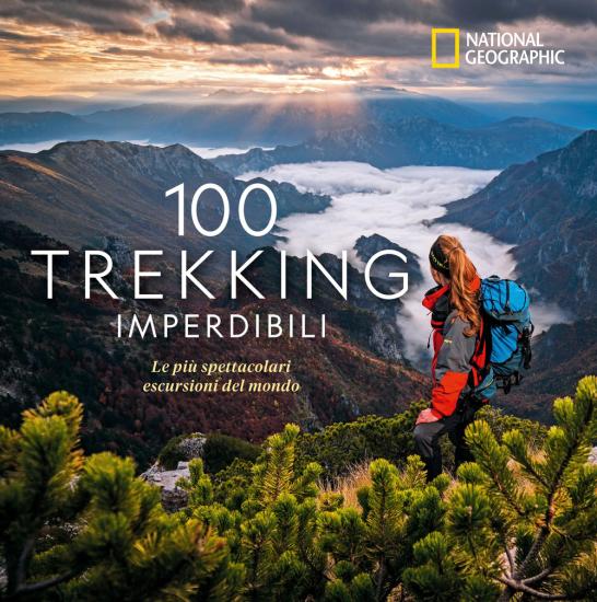 100 trekking imperdibili. Le pi spettacolari escursioni del mondo. Ediz. illustrata