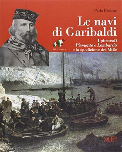 Le Navi Di Garibaldi. La Storia Dei Piroscafi Piemonte E Lombardo E La Spedizione Dei Mille Attraverso Documenti Inediti