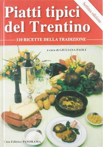 Piatti Tipici Del Trentino. 110 Ricette Della Tradizione