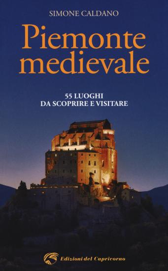 Piemonte medievale. 55 luoghi da scoprire e visitare