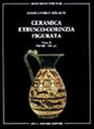 Ceramica Etrusco-corinzia Figurata. Vol. 2 - 590/580-550 A. C.