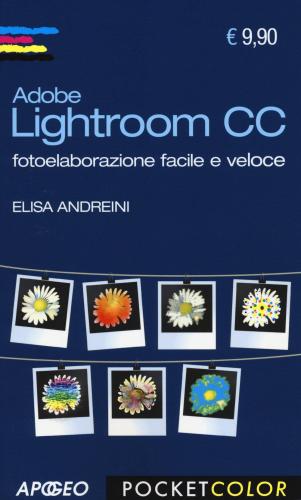 Adobe Lightroom Cc. Fotoelaborazione Facile E Veloce
