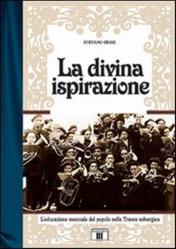 La Divina Ispirazione. L'educazione Musicale Del Popolo Nella Trieste Asburgica