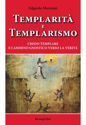 Templarit E Templarismo. Credo Templare E Cammino Gnostico Verso La Verit