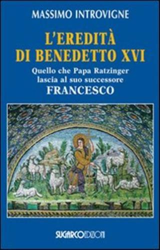 L'eredit Di Benedetto Xvi. Quello Che Papa Ratzinger Lascia Al Suo Successore Francesco