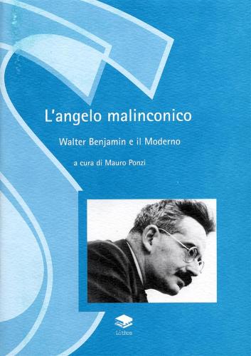 L'angelo Malinconico. Walter Benjamin Ed Il Moderno