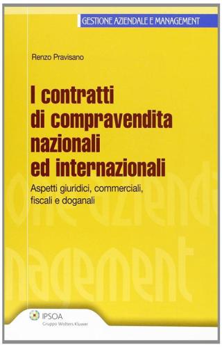 I Contratti Di Compravendita Nazionali Ed Internazionali. Aspetti Giuridci, Commerciali, Fiscali E Doganali