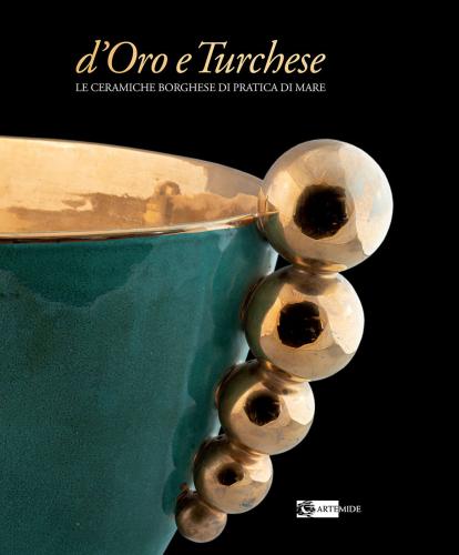 D'oro E Turchese. Le Ceramiche Borghese Di Pratica Di Mare. Ediz. A Colori