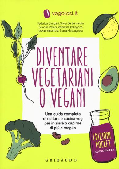 Diventare vegetariani o vegani. Una guida completa di cultura e cucina veg per iniziare a capirne di pi e meglio. Ediz. minor
