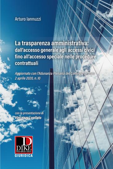 La trasparenza amministrativa: dall'accesso generale agli accessi civici fino all'accesso speciale nelle procedure contrattuali. Aggiornato con l'Adunanza Plenaria del Consiglio di Stato 2 aprile 2020, n. 10