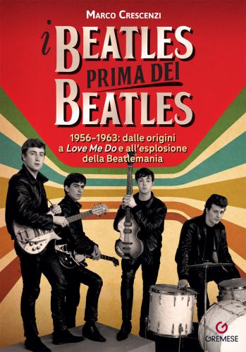 I Beatles Prima Dei Beatles. 1956-1963: Dalle Origini A love Me Do E All'esplosione Della Beatlemania