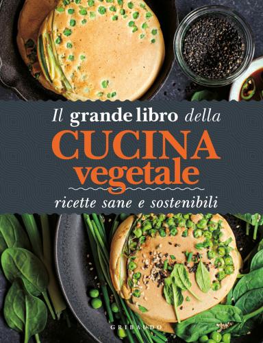 Il Grande Libro Della Cucina Vegetale. Ricette Sane E Sostenibili