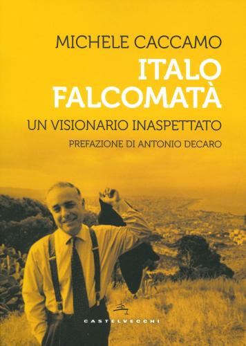 Italo Falcomat. Vita Di Un Visionario Inaspettato