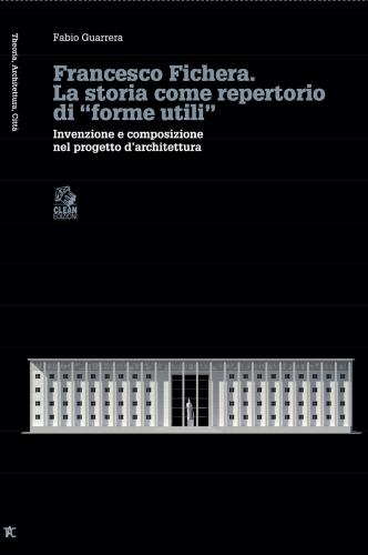 Francesco Fichera. La Storia Come Repertorio Di forme Utili. Invenzione E Composizione Nel Progetto D'architettura