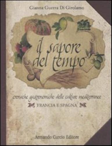 Il Sapore Del Tempo. Cronache Gastronomiche Delle Culture Mediterranee. Francia E Spagna