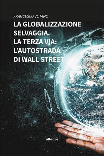 La Globalizzazione Selvaggia. La Terza Via: L'autostrada Di Wall Street