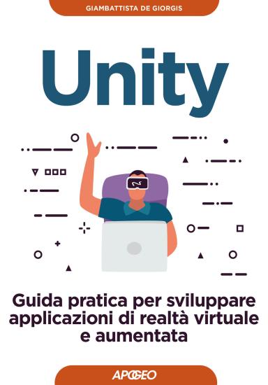 Unity. Guida pratica per sviluppare applicazioni di realt virtuale e aumentata