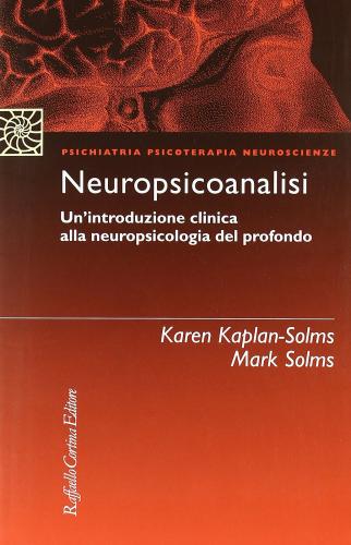 Neuropsicoanalisi. Un'introduzione Clinica Alla Neuropsicologia Del Profondo