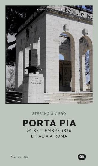 Porta Pia. 20 settembre 1870, l'Italia a Roma