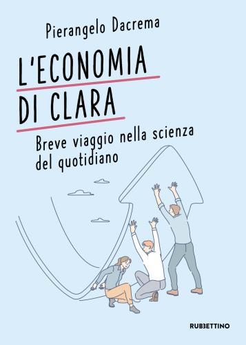 L'economia Di Clara. Breve Viaggio Nella Scienza Del Quotidiano