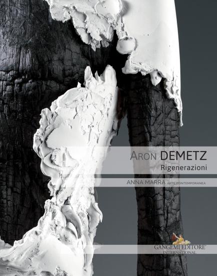 Aron Demetz. Rigenerazioni. Catalogo della mostra (Roma, 9 ottobre-30 novembre 2018). Ediz. a colori