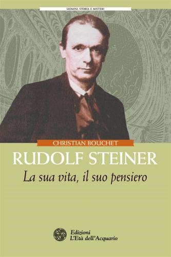 Rudolf Steiner. La Sua Vita, Il Suo Pensiero