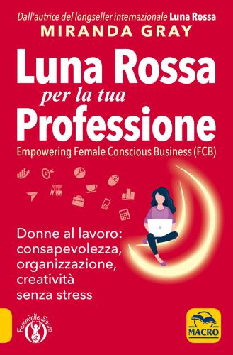 Luna Rossa Per La Tua Professione. Donne Al Lavoro: Consapevolezza, Organizzazione, Creativit Senza Stress