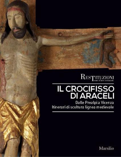 Il crocifisso di Araceli. Dalle Prealpi a Vicenza. Itinerari di scultura lignea medievale. Ediz. a colori