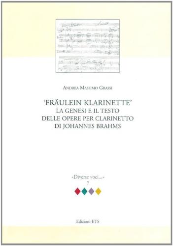 Fraulein Klarinette: La Genesi E Il Testo Delle Opere Per Clarinetto Di Johannes Brahms