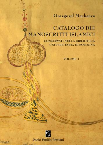 Catalogo Dei Manoscritti Islamici Conservati Nella Biblioteca Universitaria Di Bologna. Vol. 1