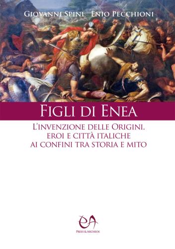 Figli Di Enea. L'invenzione Delle Origini. Eroi E Citt Italiche Ai Confini Tra Storia E Mito. Nuova Ediz.