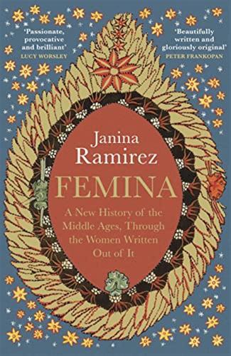 Femina: The Instant Sunday Times Bestseller  A New History Of The Middle Ages, Through The Women Written Out Of It