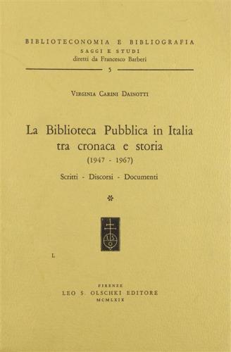 La Biblioteca Pubblica In Italia Tra Cronaca E Storia (1947-1967). Scritti, Discorsi, Documenti