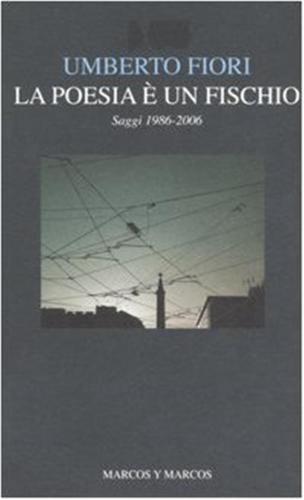 La Poesia  Un Fischio. Saggi 1986-2006
