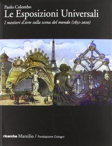 Le Esposizioni Universali. I Mestieri D'arte Sulla Scena Del Mondo (1851-2010). Ediz. Illustrata