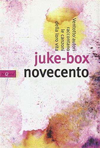 Juke-box Novecento. Ventotto Autori Raccontano Le Canzoni Della Loro Vita