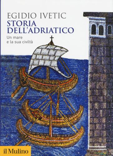 Storia Dell'adriatico. Un Mare E La Sua Civilt
