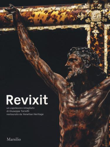 Revixit. Un Capolavoro Intagliato Di Giuseppe Torretti Restaurato Da Venetian Heritage. Ediz. Illustrata