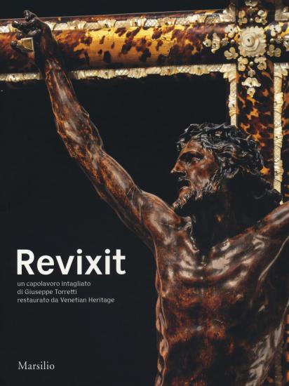 Revixit. Un capolavoro intagliato di Giuseppe Torretti restaurato da Venetian Heritage. Ediz. illustrata