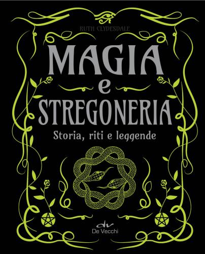 Magia E Stregoneria. Storia, Riti E Leggende