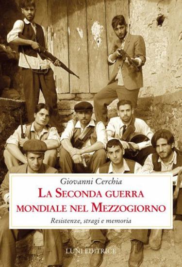 La seconda guerra mondiale nel Mezzogiorno. Resistenze, stragi e memoria