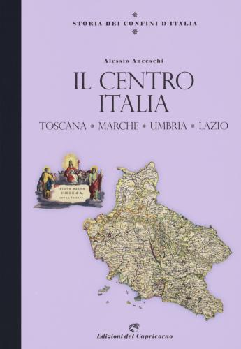 Storia Dei Confini D'italia. Il Centro Italia. Toscana, Marche, Umbria, Lazio