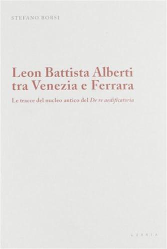Leon Battista Alberti Tra Venezia E Ferrara. Le Tracce Del Nucleo Antico Del De Re Aedificatoria