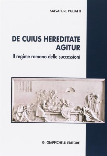 De Cuius Hereditate Agitur. Il Regime Romano Delle Successioni
