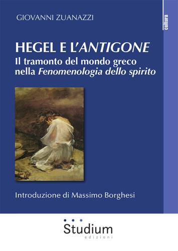 Hegel E L'antigone. Il Tramonto Del Mondo Greco Nella fenomenologia Dello Spirito