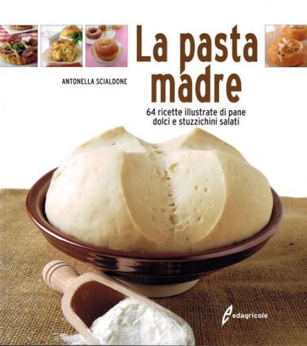 La Pasta Madre. 64 Ricette Illustrate Di Pane, Dolci E Stuzzichini Salati