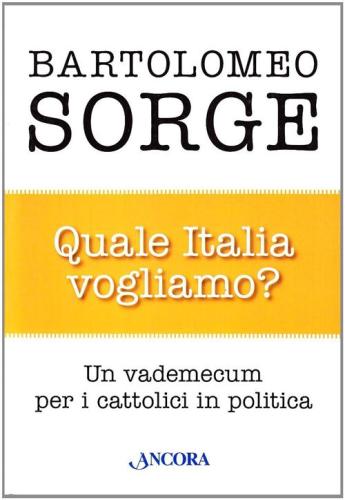 Quale Italia Vogliamo? Un Vademecum Per I Cattolici In Politica