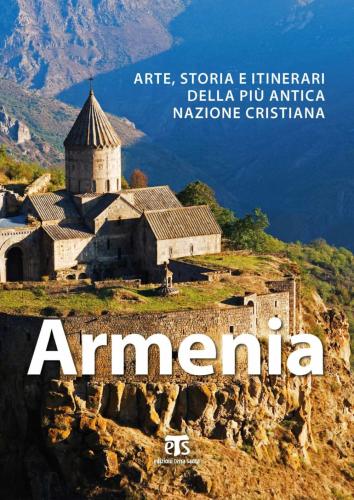 Armenia. Arte, Storia E Itinerari Della Pi Antica Nazione Cristiana