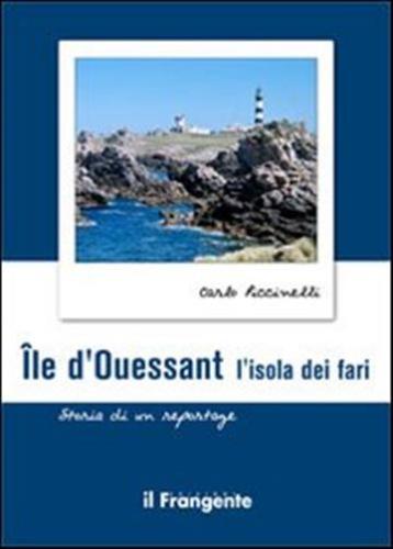le D'ouessant. L'isola Dei Fari. Storia Di Un Reportage