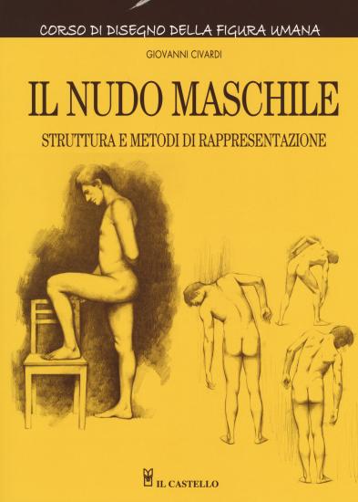 Il nudo maschile. Struttura e metodi di rappresentazione. Corso di disegno della figura umana. Ediz. illustrata